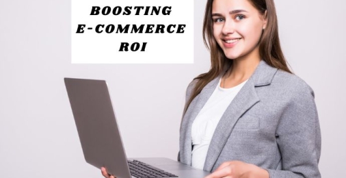 Best Strategies to Boosting E-commerce ROI: Easy Simple Steps to Follow