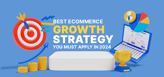 Best Ecommerce Growth Strategy You Must Apply In 2024