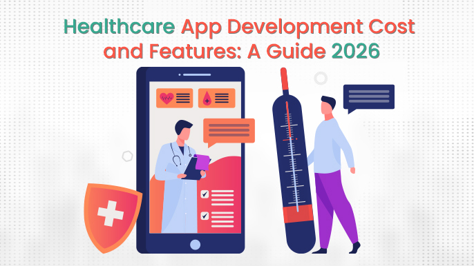 Healthcare App Development Cost and Features List: The Ultimate Guide 2026