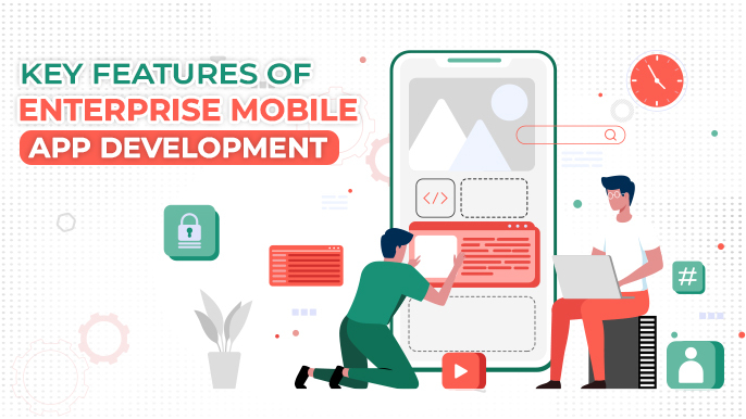 Key Features of Enterprise mobile app development: A Detailed Guide